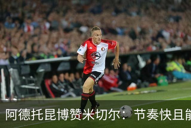 阿德托昆博赞米切尔：节奏快且能帮助我拿到球